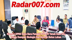 Komisi I DPRD Batu Bara Panggil PTPN IV Tanah Itam Ulu, Tinjau Dampak Ekologis Dan Konflik Batas Lahan 